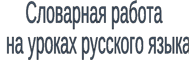 Словарная работа на уроках русского языка