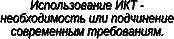 Доклад Использование ИКТ - необходимость или подчинение современным требованиям