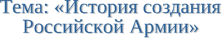 Методическая разработка классного часа История создания Российской Армии