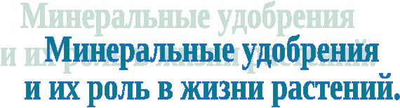 Конспект урока по химии и биологии на тему Минеральные удобрения и их роль в жизни растений