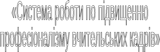 Курсова робота на тему Система роботи по підвищенню професіоналізму вчительських кадрів