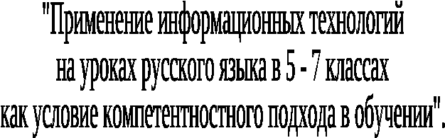 Творческая работа Применение информационных технологий на уроках русского языка в 5 - 7 классах как условие компетентностного подхода в обучении.