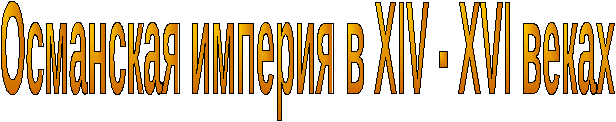 Разработка урока по всеобщей истории Османская империя в XIV - XVIвв.