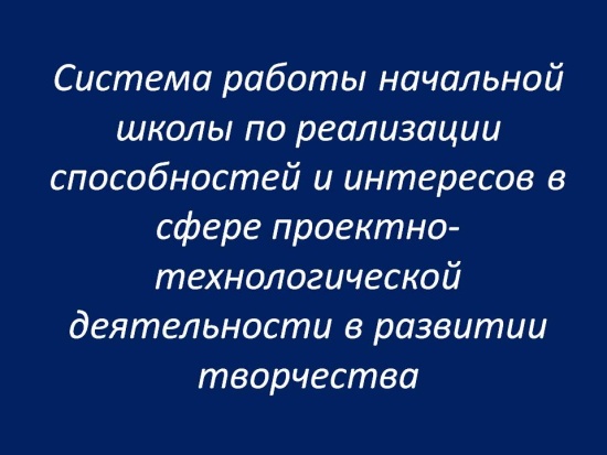 Выступление на семинаре:Система работы начальной школы по реализации способностей и интересов учащихся в сфере проектно-технологической деятельности в развитии творчества