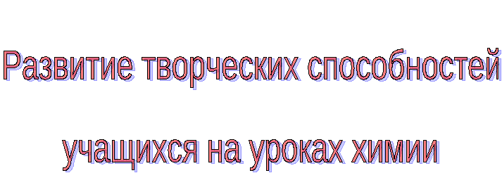 Развитие творческих способностей учащихся на уроках химии