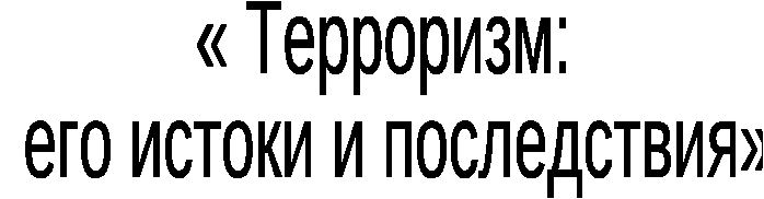 Классный час Терроризм: его истоки и последствия