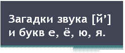 Открытый урок по русскому языку в 1 классе на тему:Загадки звука [ й`] и букв е, ё, ю, я.”