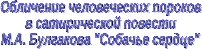 Урок по литеатуре Обличение человеческих пороков в сатирической повести М. Булгакова Собачье сердце с флипчартами к уроку