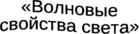 Конспект обобщающего урока в 11 классе по теме «Волновые свойства света»