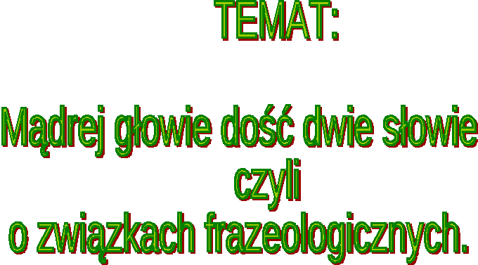 Mądrej głowie dość dwie słowie czyli o związkach frazeologicznych урок-путешествие