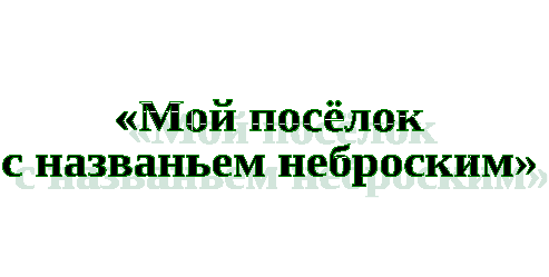 Классный час Мой посёлок с названием неброским