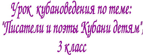 Конспект по кубановедению на тему «Писатели и поэты Кубани детям» (3 класс)