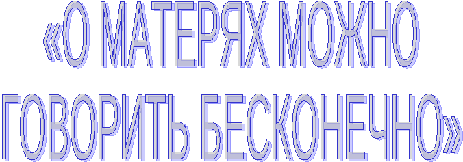 Разработка классного часа О матерях можно говорить бесконечно, посвященный Дню Матери