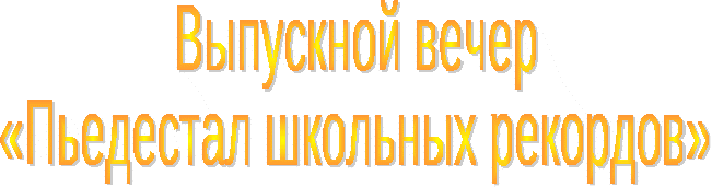 Сценарий выпускного вечера Пьедестал школьных рекордов